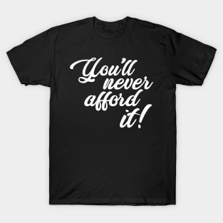 You'll never afford it! T-Shirt